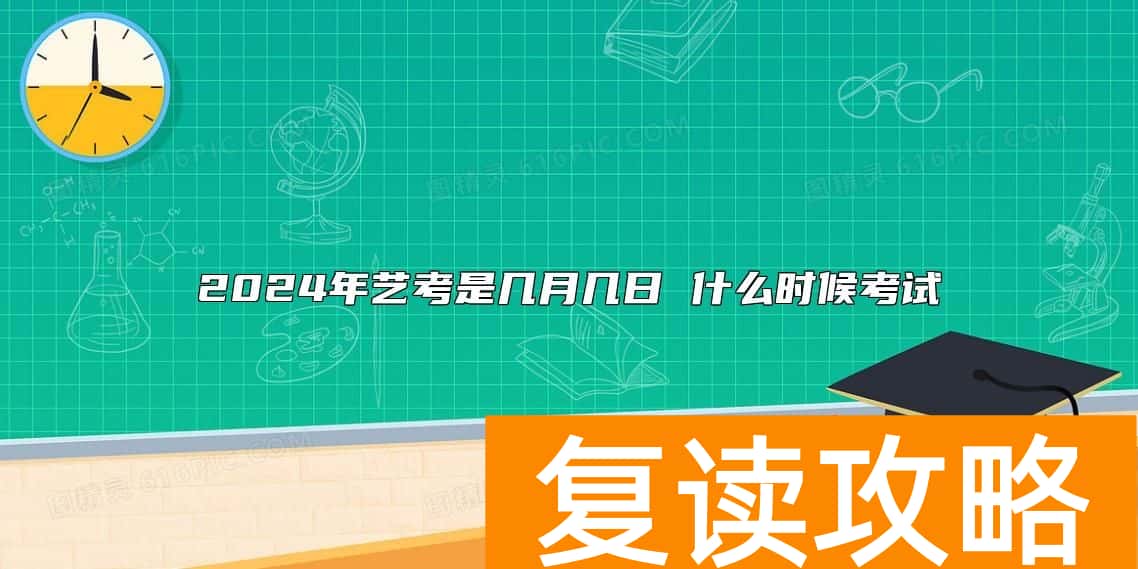 2024年艺考是几月几日 什么时候考试